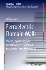 Jill Guyonnet (auth.) — Ferroelectric Domain Walls: Statics, Dynamics, and Functionalities Revealed by Atomic Force Microscopy