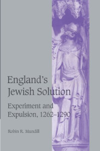 Robin R. Mundill — England's Jewish Solution: Experiment and Expulsion, 1262-1290