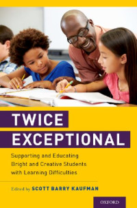 Scott Barry Kaufman — Twice Exceptional: Supporting and Educating Bright and Creative Students with Learning Difficulties