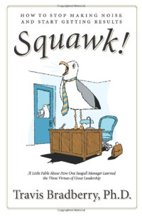 Travis Bradberry — Squawk!: How to Stop Making Noise and Start Getting Results