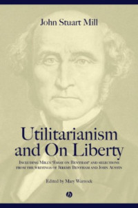 John Stuart Mill — Utilitarianism and On Liberty - Including 'Essay on Bentham' and Selections from the Writings of Jeremy Bentham and John Austin.