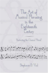 Stephanie D. Vial — The Art of Musical Phrasing in the Eighteenth Century: Punctuating the Classical Period