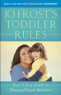 Jo Frost — Jo Frost's Toddler Rules: Your 5-Step Guide to Shaping Proper Behavior