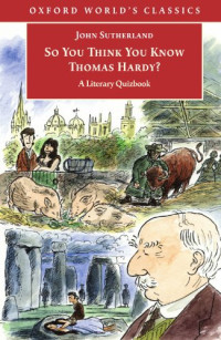 John Sutherland — So You Think You Know Thomas Hardy? - A Literary Quizbook (Oxford World's Classics)