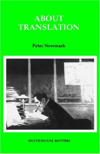 Peter Newmark — About Translation (Multilingual Matters, Series No. 74)
