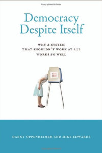 Danny Oppenheimer, Mike Edwards — Democracy Despite Itself: Why a System That Shouldn’t Work at All Works So Well