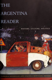 Gabriela Nouzeilles, Graciela Montaldo — The Argentina Reader: History, Culture, Politics (The Latin America Readers)