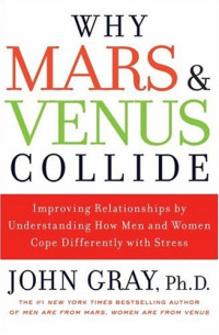 John Gray — Why Mars and Venus Collide - Improving Relationships by Understanding How Men and Women Cope Differently with Stress