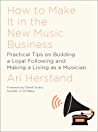 Ari Herstand; Derek Sivers — How To Make It in the New Music Business: Practical Tips on Building a Loyal Following and Making a Living as a Musician