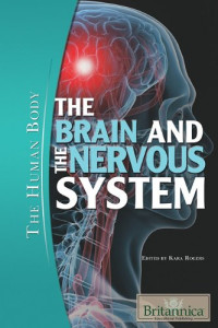 Kara Rogers — The Brain and the Nervous System (The Human Body)