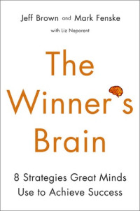 Jeff Brown; Liz Neporent; Mark Fenske — The Winner’s Brain: 8 Strategies Great Minds Use to Achieve Success