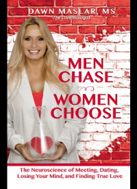 Dawn Maslar — Men Chase, Women Choose - The Neuroscience of Meeting, Dating, Losing Your Mind, and Finding True Love
