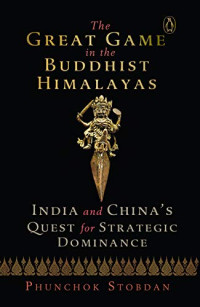 Phunchok Stobdan — The Great Game in the Buddhist Himalayas: India and China’s Quest for Strategic Dominance (2019)