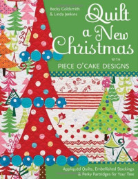 Becky Goldsmith, Linda Jenkins — Quilt a New Christmas with Piece O' Cake Designs : Appliquéd Quilts, Embellished Stockings & Perky Partridges for Your Tree