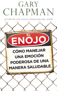 Gary Chapman — El enojo: Como manejar una emocion poderosa de una manera saludable