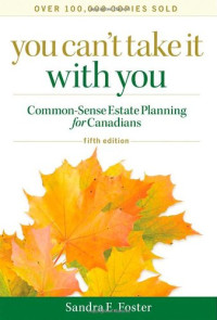 Sandra E. Foster — You Can't Take it With You: Common-Sense Estate Planning for Canadians