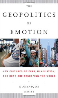 Moisi, Dominique — The geopolitics of emotion : how cultures of fear, humiliation, and hope are reshaping the world