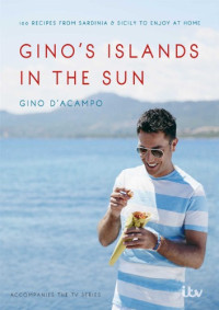 Gino D’Acampo — Gino’s Islands in the Sun • 100 Recipes from Sardinia & Sicily to Enjoy at Home