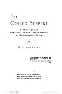 C. J. Van Vliet — The Coiled Serpent: A Philosophy Of Conservation And Transmutation Of Reproductive Energy