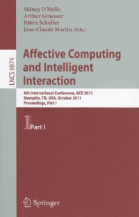 Arvid Kappas (auth.), Sidney D’Mello, Arthur Graesser, Björn Schuller, Jean-Claude Martin (eds.) — Affective Computing and Intelligent Interaction: 4th International Conference, ACII 2011, Memphis, TN, USA, October 9–12, 2011, Proceedings, Part I