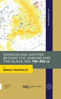 Sergiu Musteaţa — Nomads and Natives beyond the Danube and the Black Sea, 700-900 CE