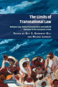 Goodwin-Gill Guy S., Lambert Helene — The Limits of Transnational Law: Refugee Law, Policy Harmonization and Judicial Dialogue in the European Union