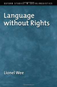 Lionel Wee — Language without Rights (Oxford Studies in Sociolinguistics)