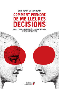 Chip et Dan Heath — Comment Prendre de Meilleures Décisions