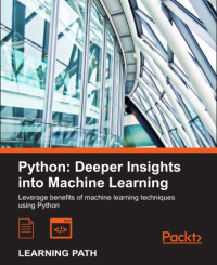 Hearty, John;Julian, David;Raschka, Sebastian — Python deeper insights into machine learning: leverage benefits of machine learning techniques using Python: a course in three modules
