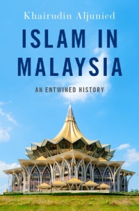Khairudin Aljunied — Islam in Malaysia - An Entwined History (2019) [RELIGION AND GLOBAL POLITICS]