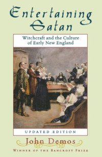 John Putnam Demos — Entertaining Satan: Witchcraft and the Culture of Early New England