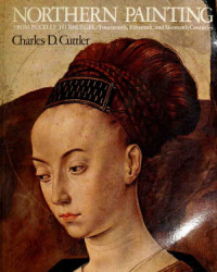 Cuttler C. — Northern Painting. From Pucelle to Bruegel: Fourteenth, Fifteenth, And Sixteenth Centuries