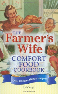 Lela Nargi — The Farmer's Wife Comfort Food Cookbook: Over 300 blue-ribbon recipes!