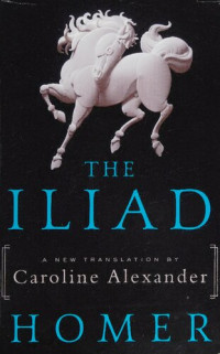 Homer; Caroline Alexander (translater) — The Iliad