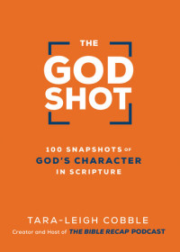 Tara-Leigh Cobble — The God Shot: 100 Snapshots of God's Character in Scripture