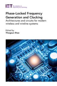 Woogeun Rhee (editor) — Phase-Locked Frequency Generation and Clocking: Architectures and circuits for modern wireless and wireline systems (Materials, Circuits and Devices)
