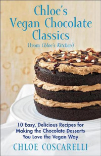 Chloe Coscarelli — Chloe's Vegan Chocolate Classics (from Chloe's Kitchen): 10 Easy, Delicious Recipes for Making the Chocolate Desserts You Love the Vegan Way