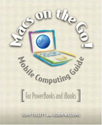John Tollett, Robin Williams — Macs on the Go!: Guide to Mobile Computing for Mac Laptops Using Mac OS X
