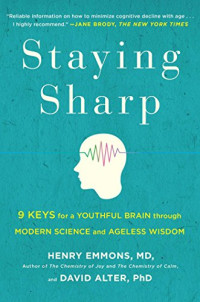 Henry Emmons MD, David Alter PhD — Staying sharp : 9 keys for a youthful brain through modern science and ageless wisdom