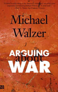 Michael Walzer — Arguing About War