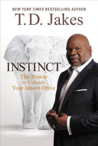 T. D. Jakes — Instinct The Power to Unleash Your Inborn Drive