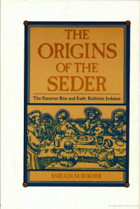 Baruch M. Bokser — The Origins of Seder: The Passover Rite and Early Rabbinic Judaism