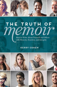 Kerry Cohen — The Truth of Memoir: How to Write about Yourself and Others with Honesty, Emotion, and Integrity