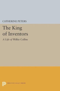 Catherine Peters — The King of Inventors: A Life of Wilkie Collins