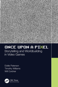 Eddie Paterson (Author); Timothy Simpson-Williams (Author); Will Cordner (Author) — Once Upon a Pixel-Storytelling and Worldbuilding in Video Games