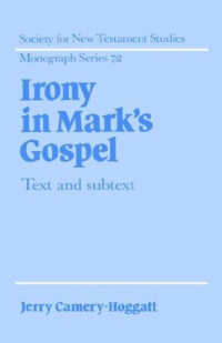 Jerry Camery-Hoggatt — Irony in Mark's Gospel: Text and Subtext (Society for New Testament Studies Monograph Series)