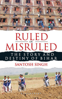 Santosh Singh — Ruled or Misruled: Story and Destiny of Bihar