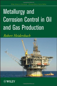 Robert Heidersbach — Metallurgy and Corrosion Control in Oil and Gas Production (Wiley Series in Corrosion)