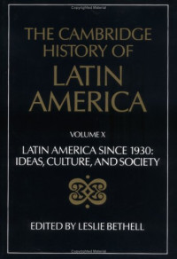 Leslie Bethell — The Cambridge History of Latin America, Volume 10: Latin America since 1930, Book 5) Ideas, Culture and Society