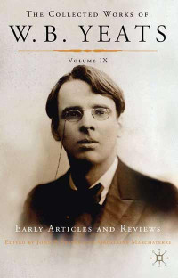 William Butler Yeats, John P. Frayne (ed.), Madeleine Marchaterre (ed.) — The Collected Works of W.B. Yeats - Vol. 9 - Early Articles and Reviews - Uncollected Articles and Reviews Written Between 1886 and 1900